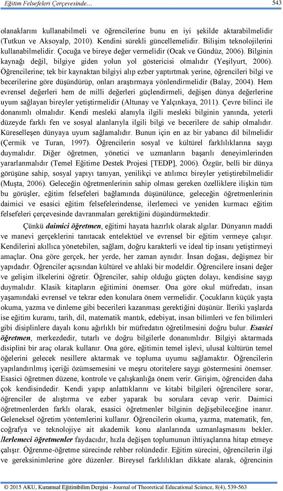 Öğrencilerine; tek bir kaynaktan bilgiyi alıp ezber yaptırtmak yerine, öğrencileri bilgi ve becerilerine göre düşündürüp, onları araştırmaya yönlendirmelidir (Balay, 2004).