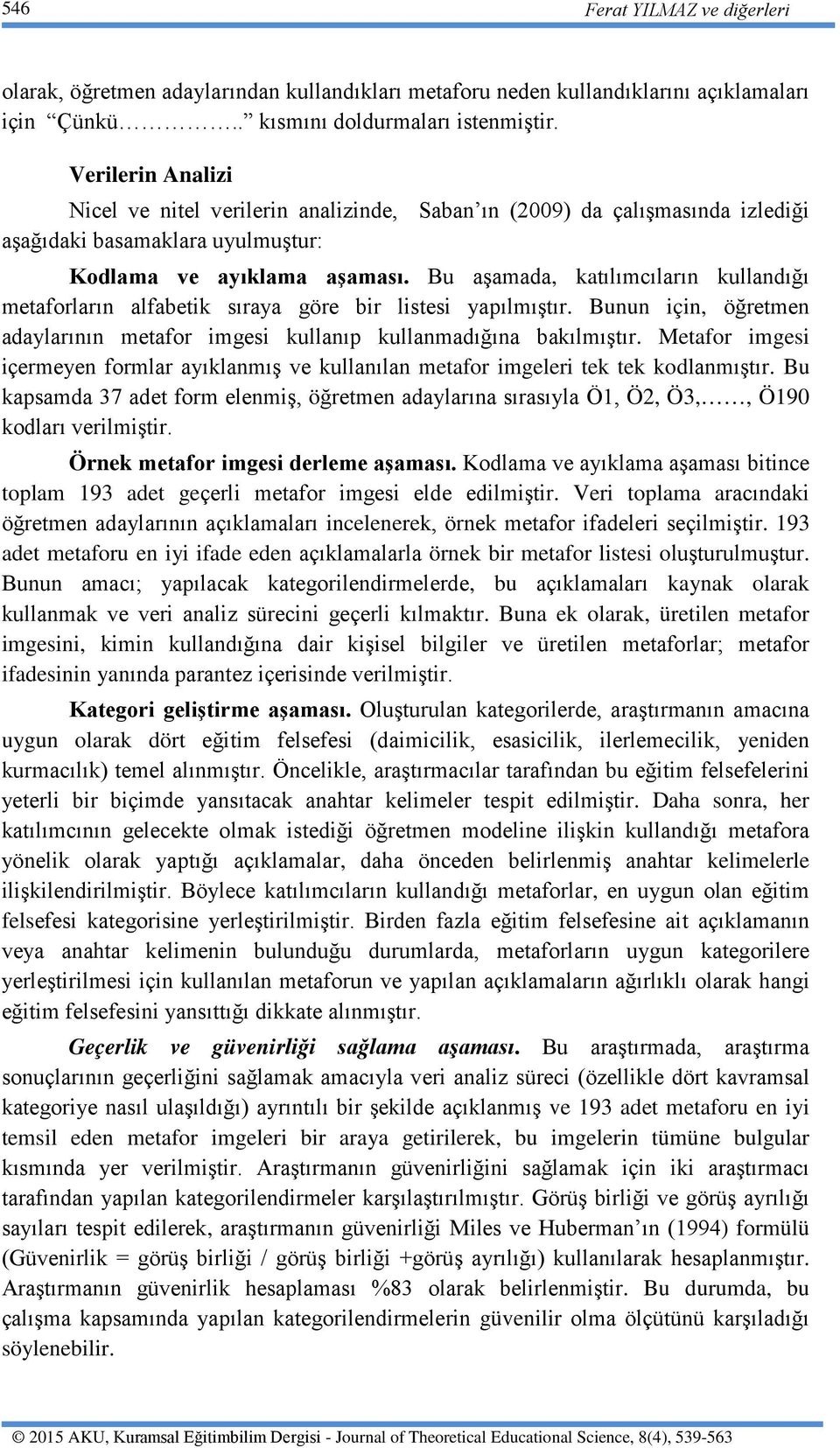 Bu aşamada, katılımcıların kullandığı metaforların alfabetik sıraya göre bir listesi yapılmıştır. Bunun için, öğretmen adaylarının metafor imgesi kullanıp kullanmadığına bakılmıştır.