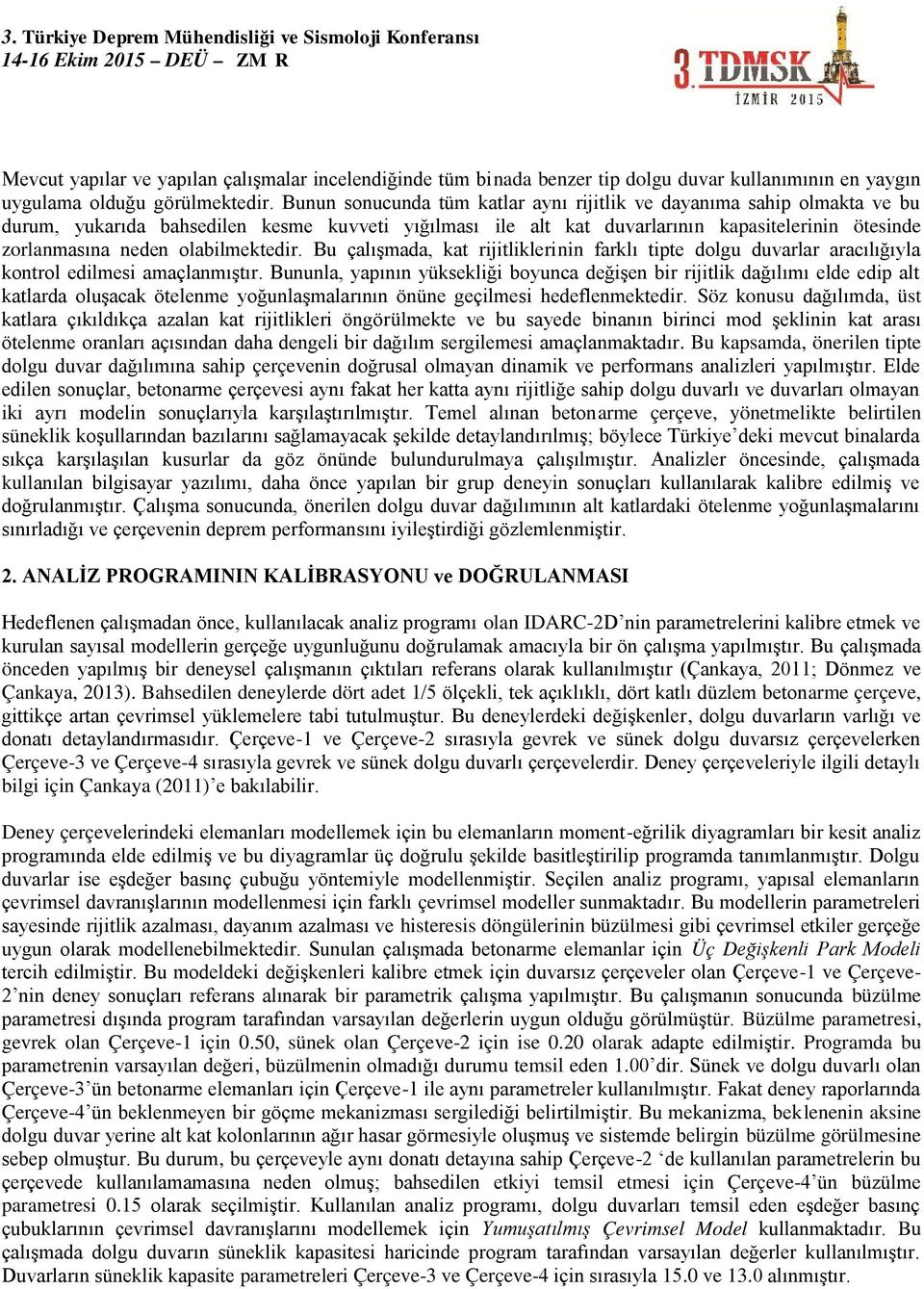 olabilmektedir. Bu çalışmada, kat rijitliklerinin farklı tipte dolgu duvarlar aracılığıyla kontrol edilmesi amaçlanmıştır.