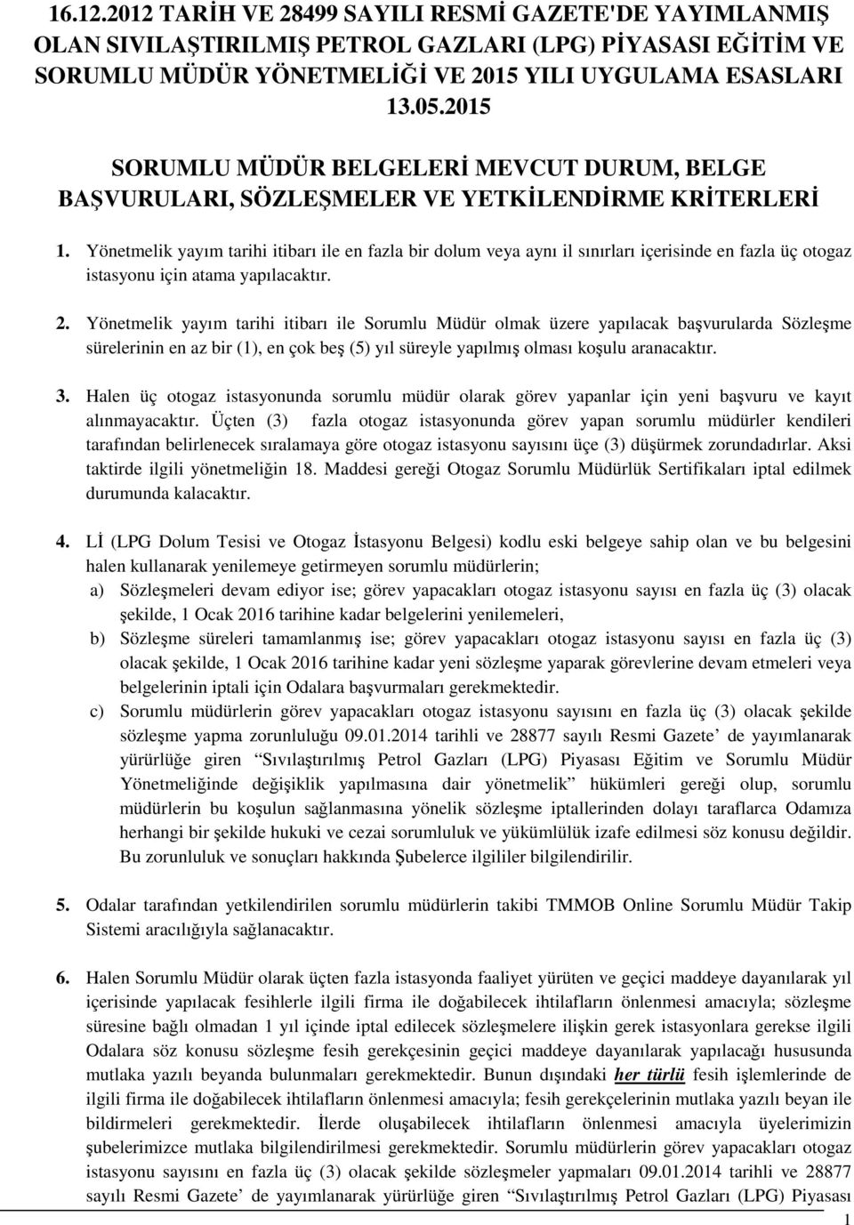 Yönetmelik yayım tarihi itibarı ile en fazla bir dolum veya aynı il sınırları içerisinde en fazla üç otogaz istasyonu için atama yapılacaktır. 2.