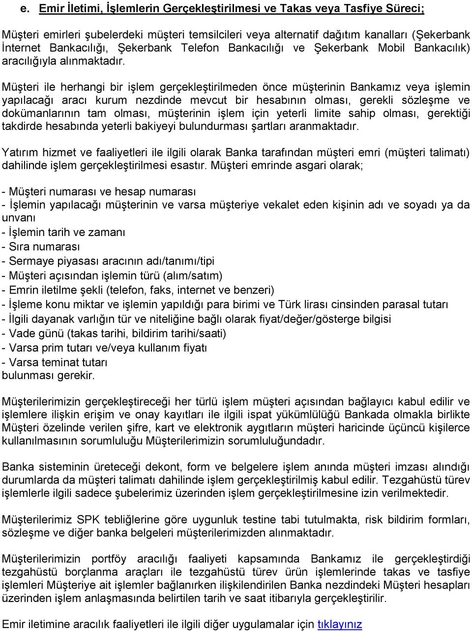 Müşteri ile herhangi bir işlem gerçekleştirilmeden önce müşterinin Bankamız veya işlemin yapılacağı aracı kurum nezdinde mevcut bir hesabının olması, gerekli sözleşme ve dokümanlarının tam olması,