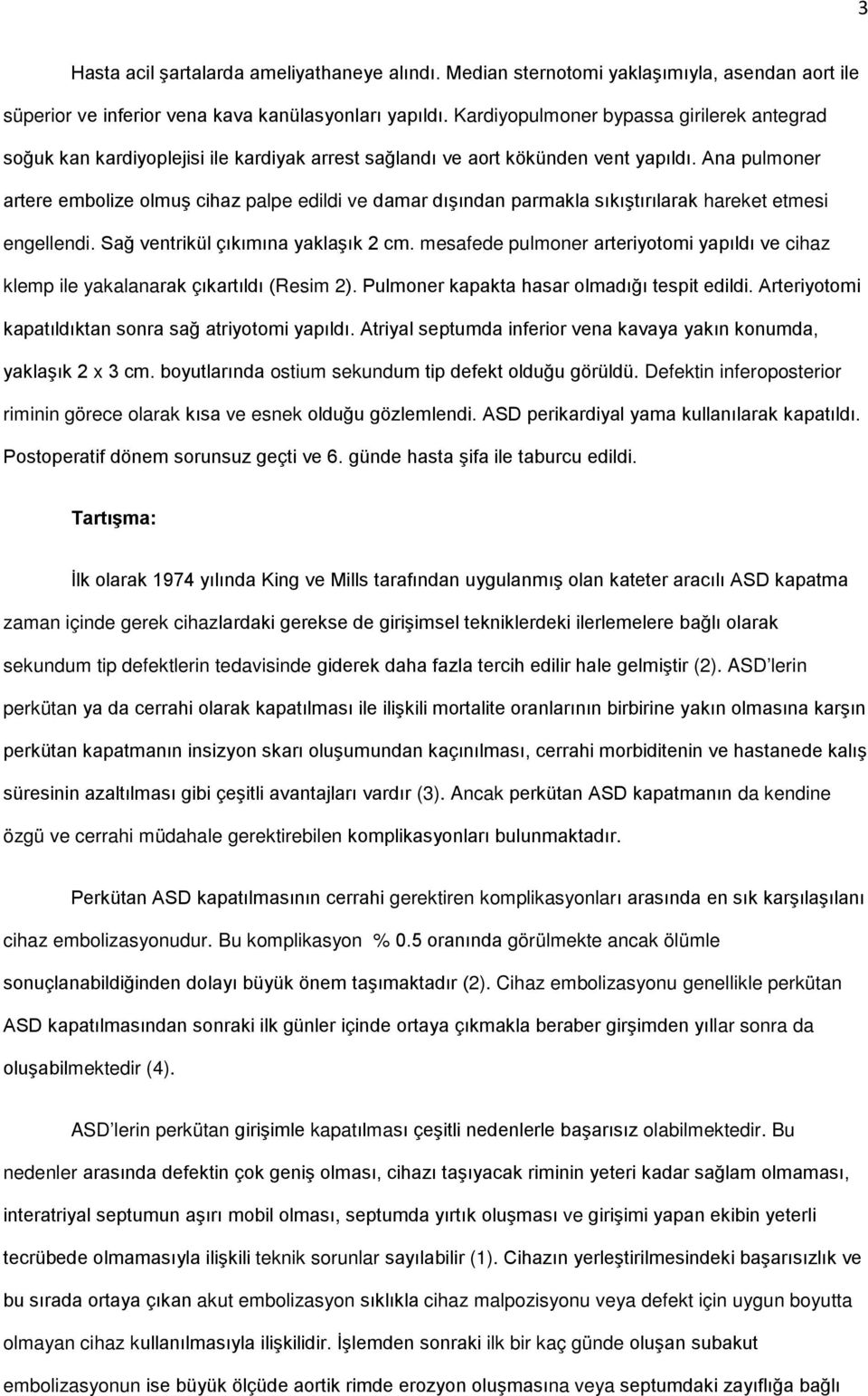 Ana pulmoner artere embolize olmuş cihaz palpe edildi ve damar dışından parmakla sıkıştırılarak hareket etmesi engellendi. Sağ ventrikül çıkımına yaklaşık 2 cm.