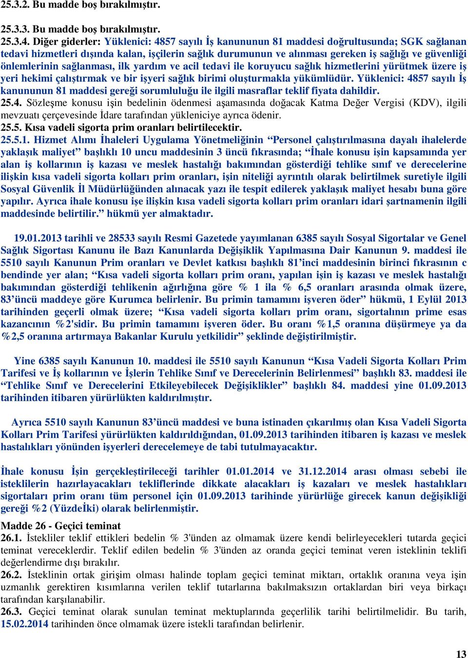 önlemlerinin sağlanması, ilk yardım ve acil tedavi ile koruyucu sağlık hizmetlerini yürütmek üzere iş yeri hekimi çalıştırmak ve bir işyeri sağlık birimi oluşturmakla yükümlüdür.