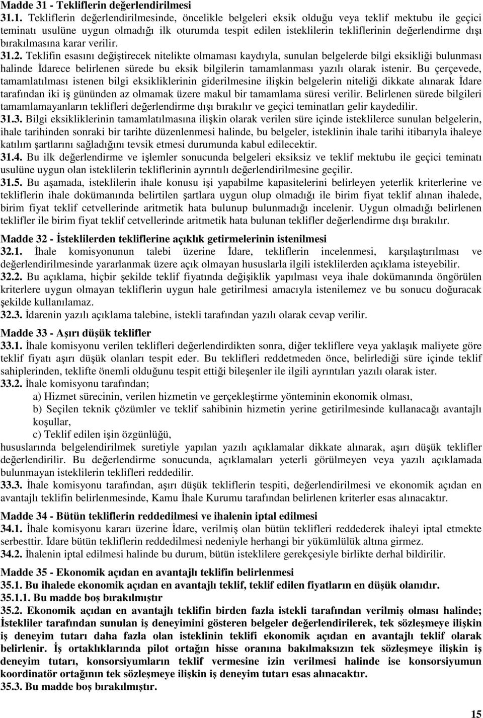 1. Tekliflerin değerlendirilmesinde, öncelikle belgeleri eksik olduğu veya teklif mektubu ile geçici teminatı usulüne uygun olmadığı ilk oturumda tespit edilen isteklilerin tekliflerinin