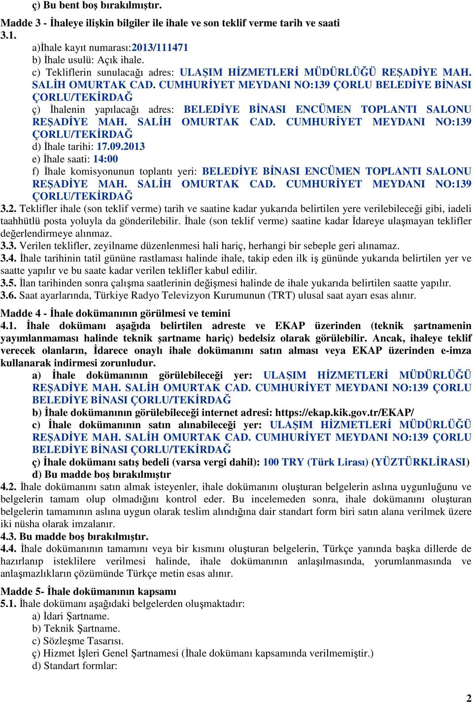 CUMHURİYET MEYDANI NO:139 ÇORLU BELEDİYE BİNASI ÇORLU/TEKİRDAĞ ç) İhalenin yapılacağı adres: BELEDİYE BİNASI ENCÜMEN TOPLANTI SALONU REŞADİYE MAH. SALİH OMURTAK CAD.