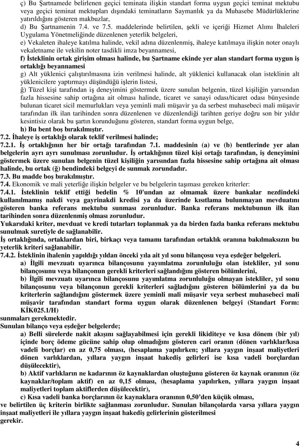 maddelerinde belirtilen, şekli ve içeriği Hizmet Alımı İhaleleri Uygulama Yönetmeliğinde düzenlenen yeterlik belgeleri, e) Vekaleten ihaleye katılma halinde, vekil adına düzenlenmiş, ihaleye