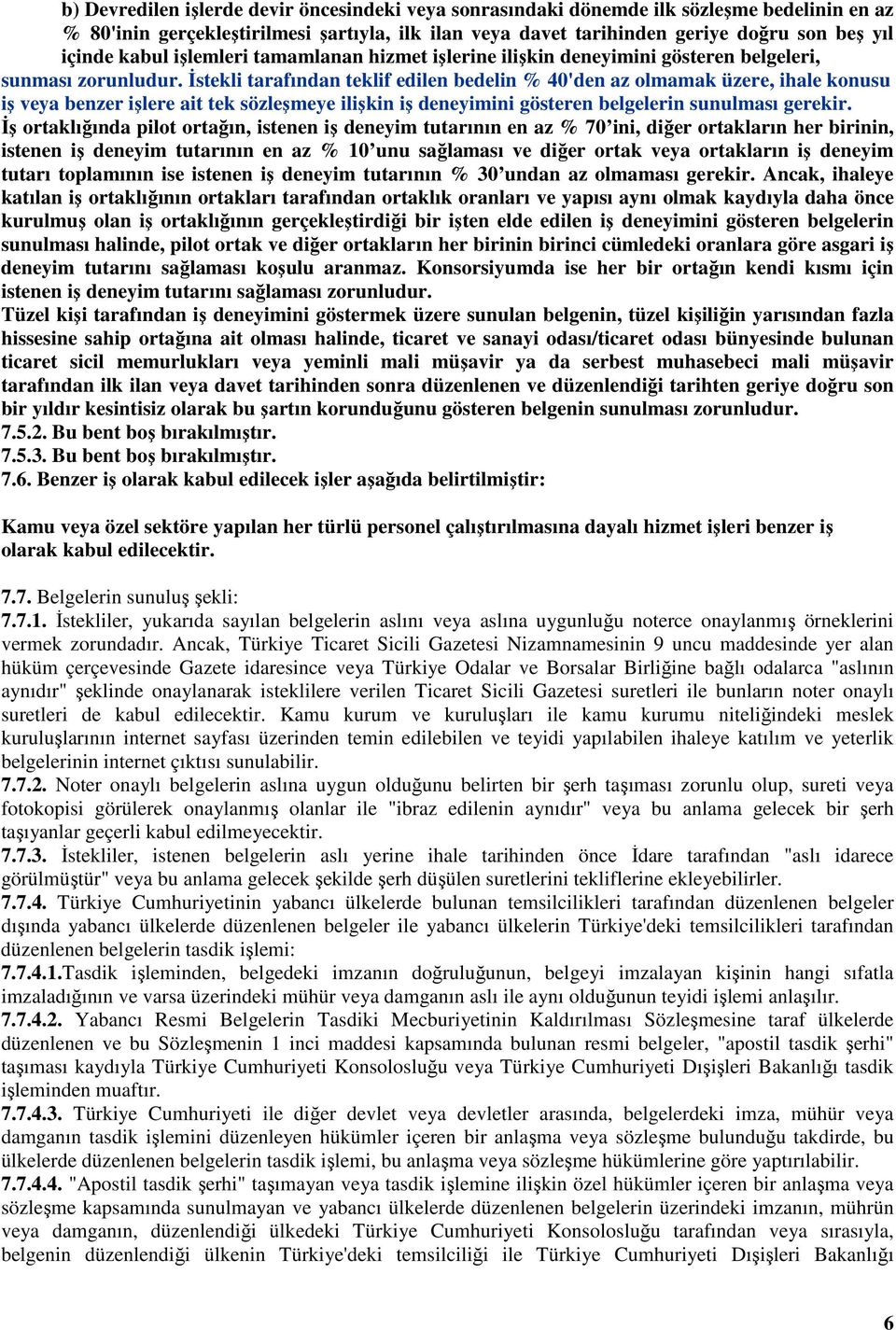 İstekli tarafından teklif edilen bedelin % 40'den az olmamak üzere, ihale konusu iş veya benzer işlere ait tek sözleşmeye ilişkin iş deneyimini gösteren belgelerin sunulması gerekir.