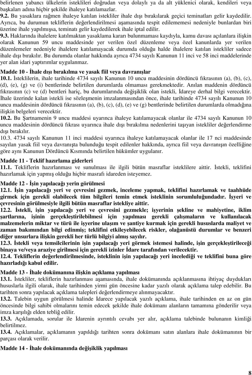 Ayrıca, bu durumun tekliflerin değerlendirilmesi aşamasında tespit edilememesi nedeniyle bunlardan biri üzerine ihale yapılmışsa, teminatı gelir kaydedilerek ihale iptal edilir. 9.3.