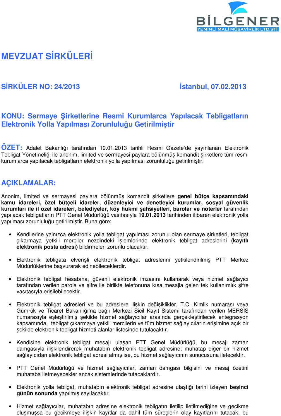 yayınlanan Elektronik Tebligat Yönetmeliği ile anonim, limited ve sermayesi paylara bölünmüş komandit şirketlere tüm resmi kurumlarca yapılacak tebligatların elektronik yolla yapılması zorunluluğu