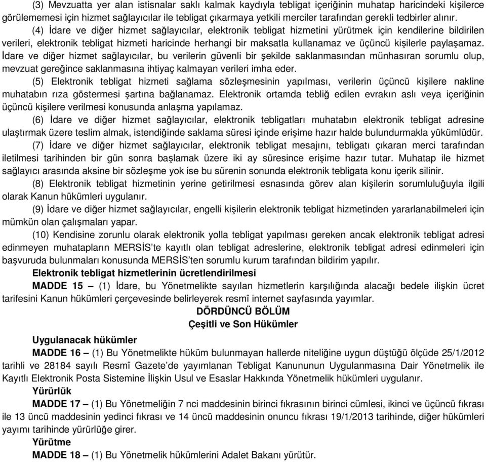 (4) Đdare ve diğer hizmet sağlayıcılar, elektronik tebligat hizmetini yürütmek için kendilerine bildirilen verileri, elektronik tebligat hizmeti haricinde herhangi bir maksatla kullanamaz ve üçüncü