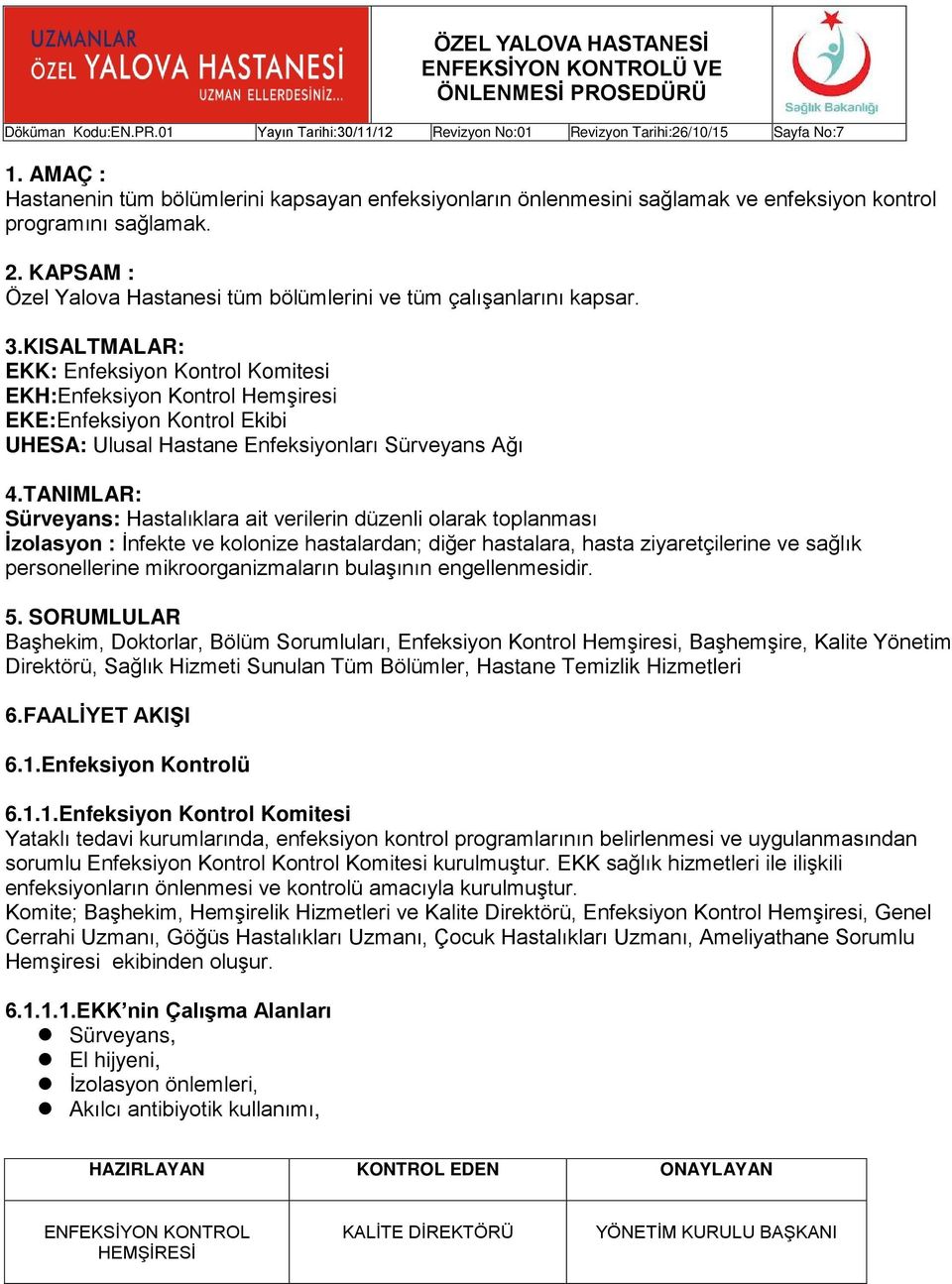 KISALTMALAR: EKK: Enfeksiyon Kontrol Komitesi EKH:Enfeksiyon Kontrol Hemşiresi EKE:Enfeksiyon Kontrol Ekibi UHESA: Ulusal Hastane Enfeksiyonları Sürveyans Ağı 4.