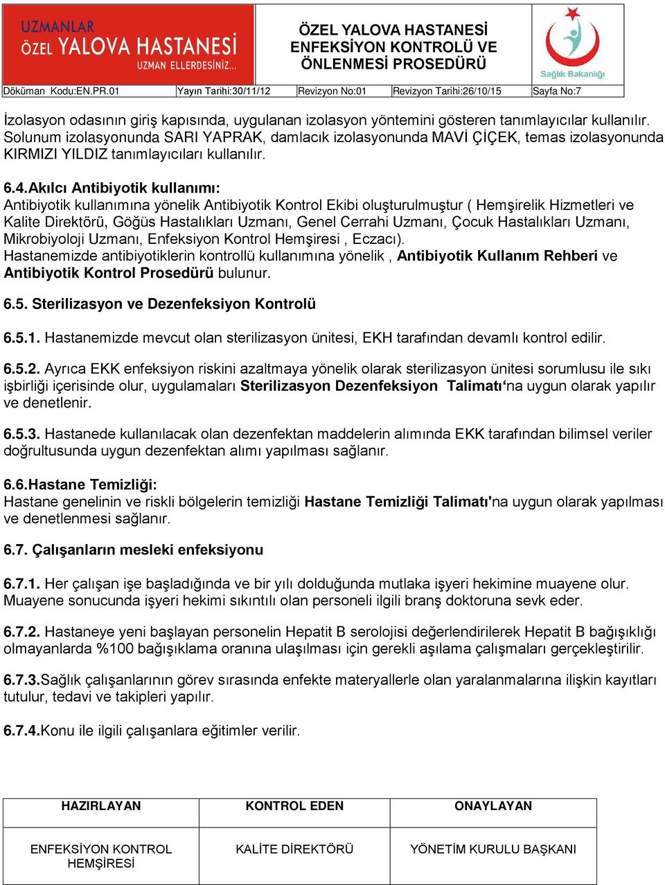 Akılcı Antibiyotik kullanımı: Antibiyotik kullanımına yönelik Antibiyotik Kontrol Ekibi oluşturulmuştur ( Hemşirelik Hizmetleri ve Kalite Direktörü, Göğüs Hastalıkları Uzmanı, Genel Cerrahi Uzmanı,