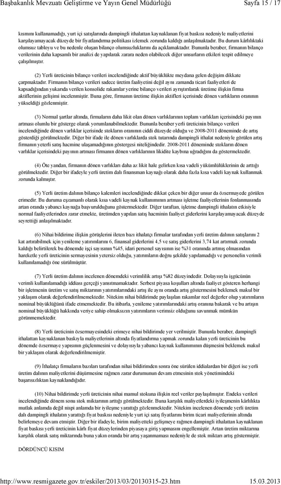 Bununla beraber, firmanın bilanço verilerinin daha kapsamlı bir analizi de yapılarak zarara neden olabilecek diğer unsurların etkileri tespit edilmeye çalışılmıştır.