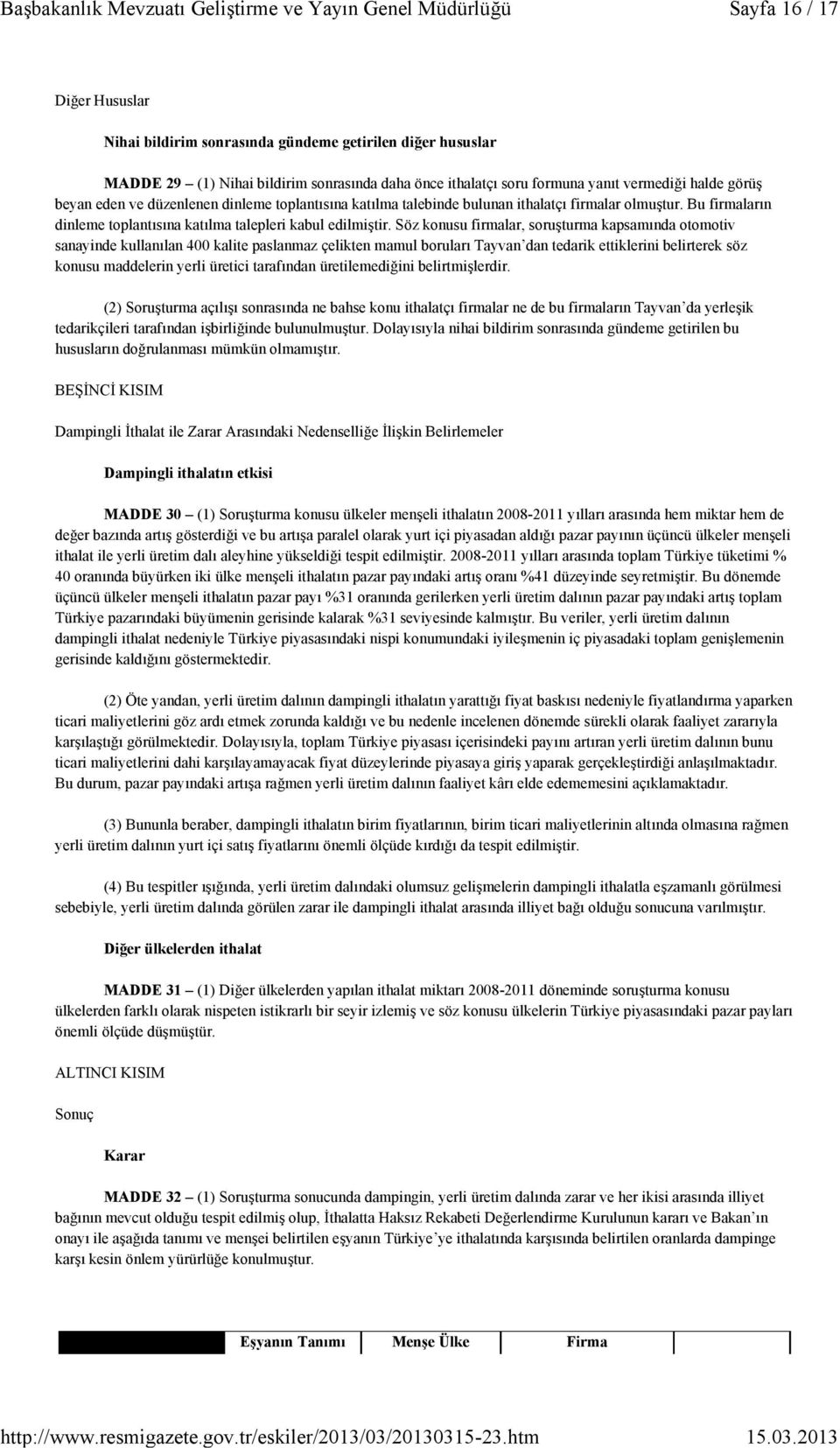 Söz konusu firmalar, soruşturma kapsamında otomotiv sanayinde kullanılan 400 kalite paslanmaz çelikten mamul boruları Tayvan dan tedarik ettiklerini belirterek söz konusu maddelerin yerli üretici