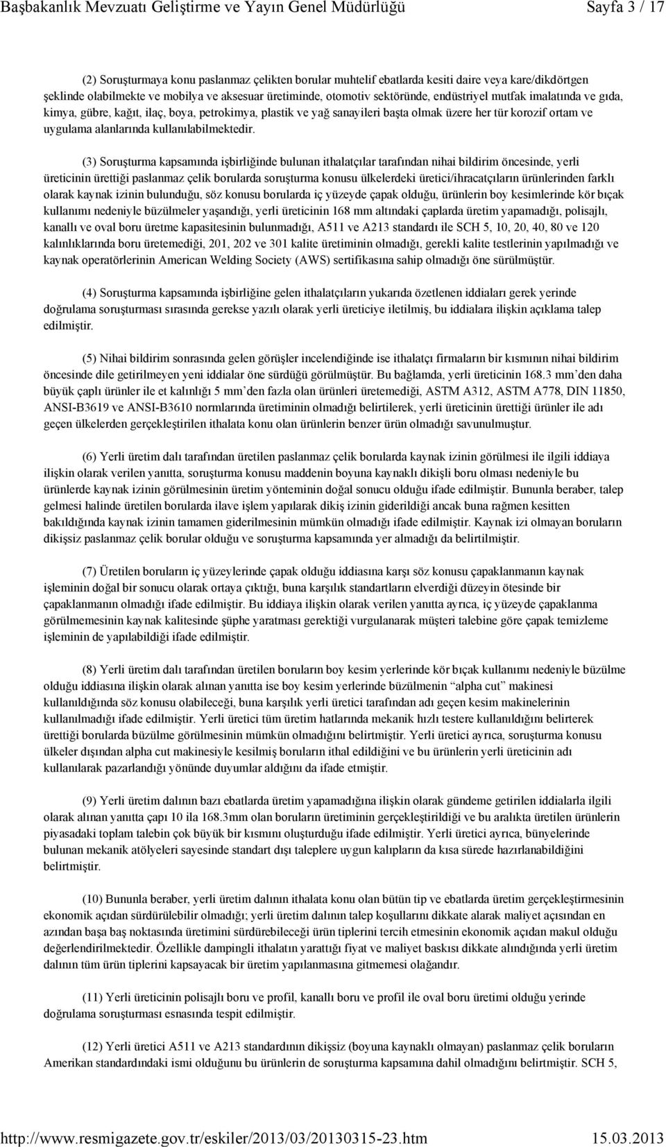 (3) Soruşturma kapsamında işbirliğinde bulunan ithalatçılar tarafından nihai bildirim öncesinde, yerli üreticinin ürettiği paslanmaz çelik borularda soruşturma konusu ülkelerdeki