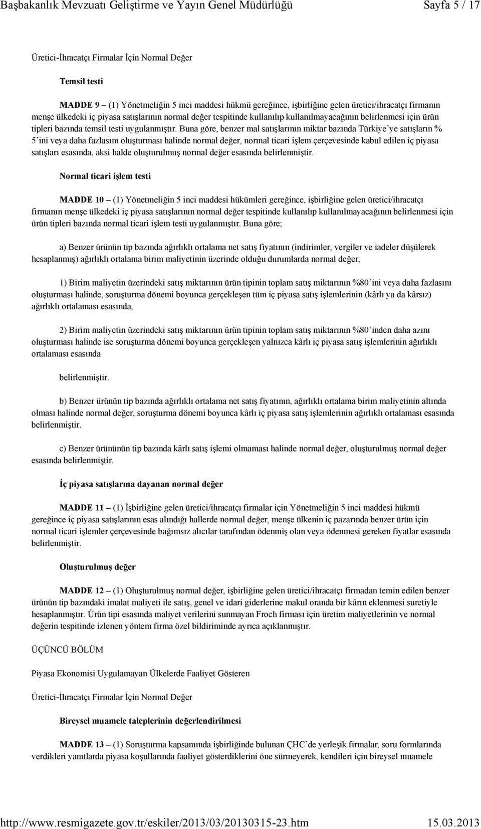 Buna göre, benzer mal satışlarının miktar bazında Türkiye ye satışların % 5 ini veya daha fazlasını oluşturması halinde normal değer, normal ticari işlem çerçevesinde kabul edilen iç piyasa satışları