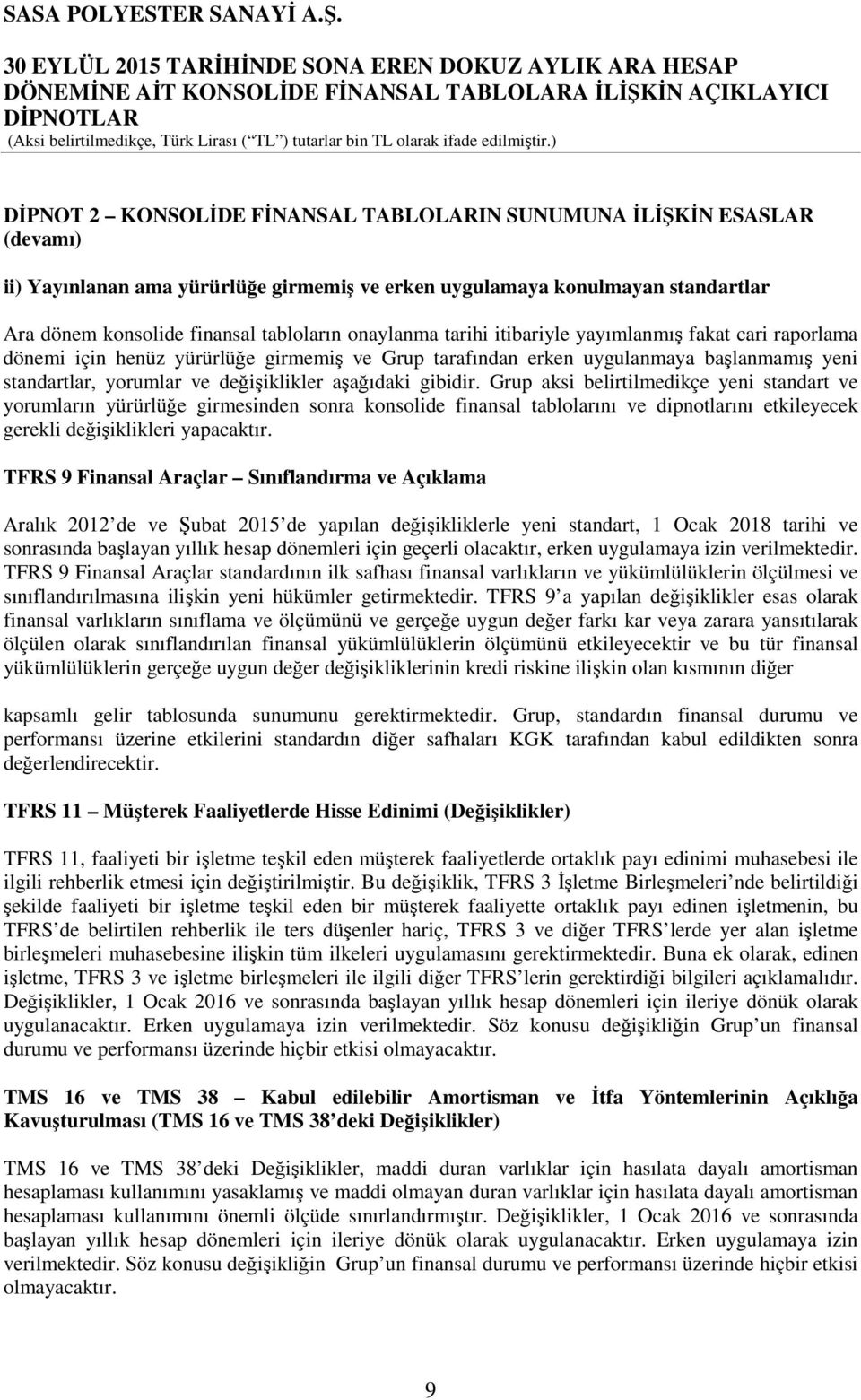 aşağıdaki gibidir. Grup aksi belirtilmedikçe yeni standart ve yorumların yürürlüğe girmesinden sonra konsolide finansal tablolarını ve dipnotlarını etkileyecek gerekli değişiklikleri yapacaktır.