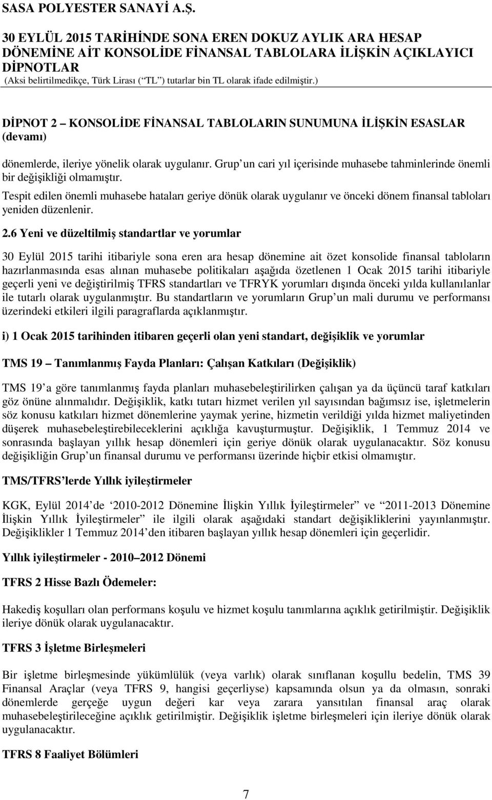 Tespit edilen önemli muhasebe hataları geriye dönük olarak uygulanır ve önceki dönem finansal tabloları yeniden düzenlenir. 2.