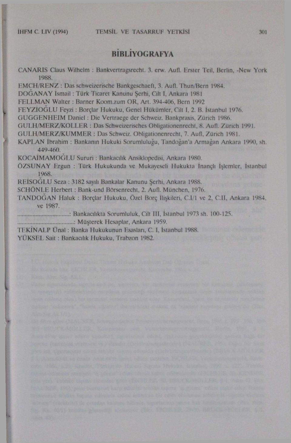 394-406, Bern 1992 FEYZIOGLU Feyzi: Borçlar Hukuku, Genel Hükümler, Cilt I, 2. B. İstanbul 1976. GUGGENHEIM Daniel : Die Vertraege der Schweiz. Bankpraxis, Zürich 1986.