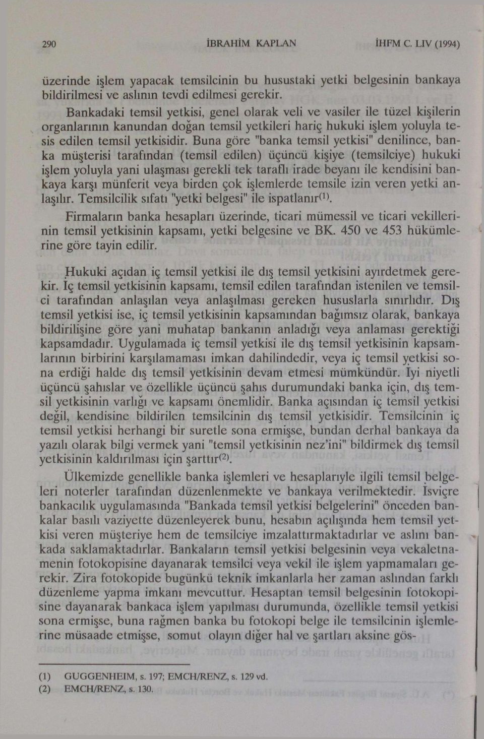 Buna göre "banka temsil yetkisi" denilince, banka müşterisi tarafından (temsil edilen) üçüncü kişiye (temsilciye) hukuki işlem yoluyla yani ulaşması gerekli tek taraflı irade beyanı ile kendisini