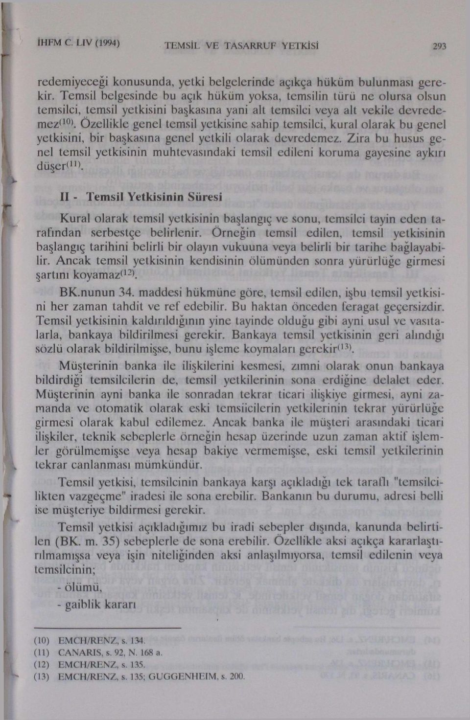 Özellikle genel temsil yetkisine sahip temsilci, kural olarak bu genel yetkisini, bir başkasına genel yetkili olarak devredemez.