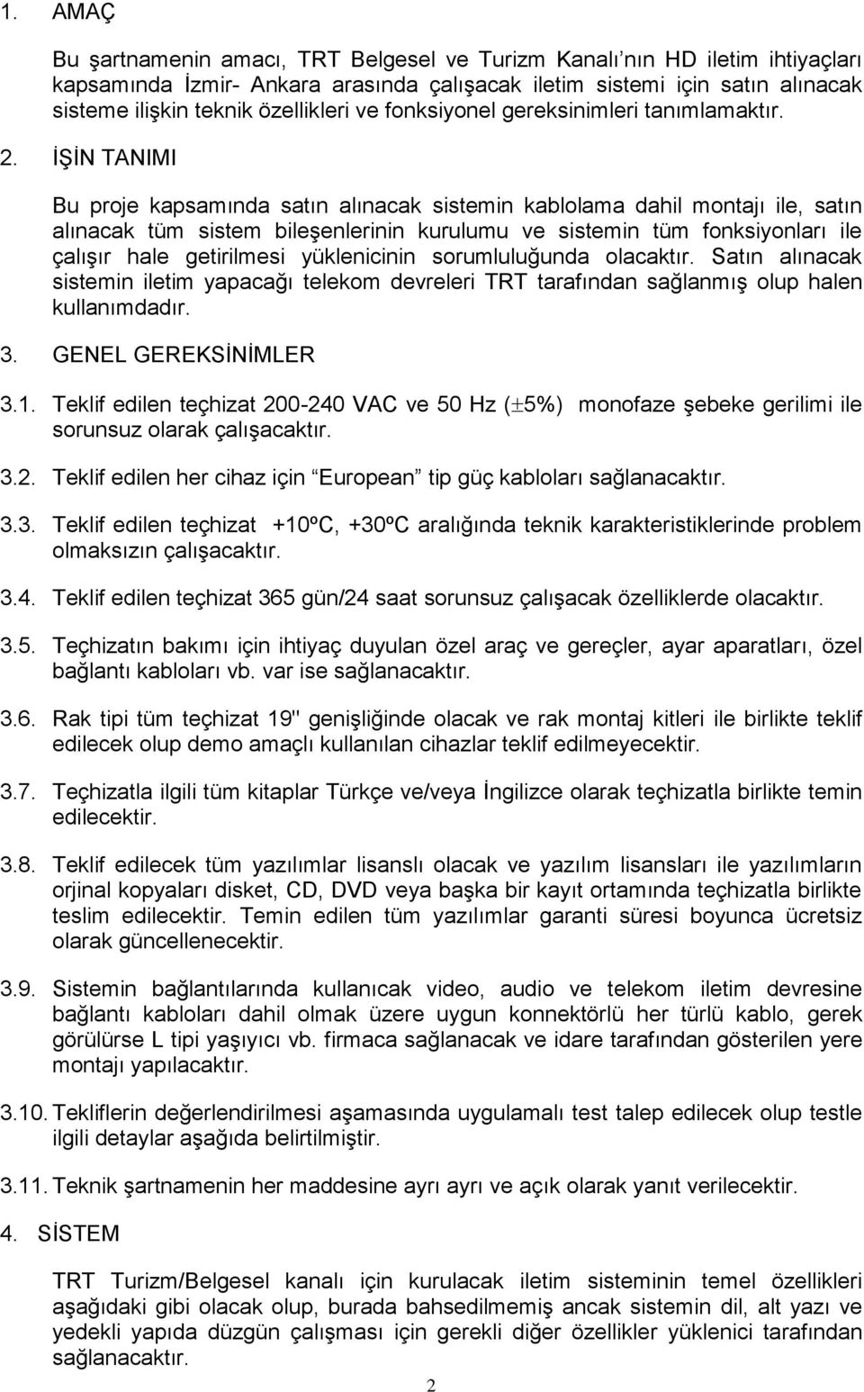 İŞİN TANIMI Bu proje kapsamında satın alınacak sistemin kablolama dahil montajı ile, satın alınacak tüm sistem bileşenlerinin kurulumu ve sistemin tüm fonksiyonları ile çalışır hale getirilmesi