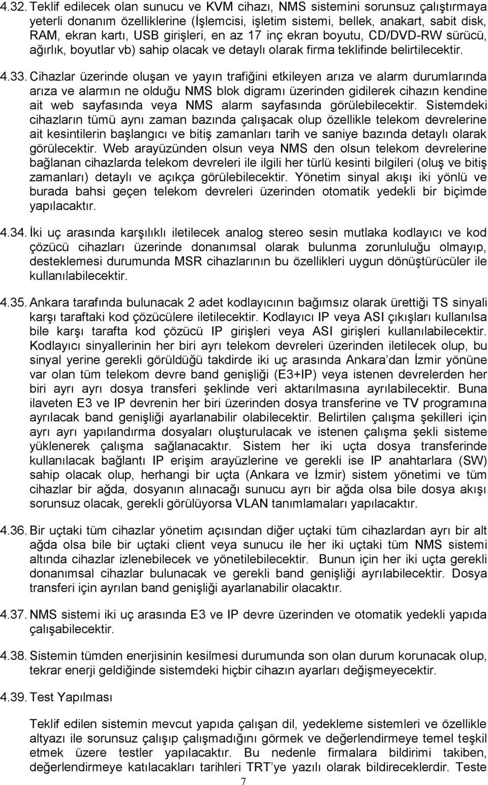 Cihazlar üzerinde oluşan ve yayın trafiğini etkileyen arıza ve alarm durumlarında arıza ve alarmın ne olduğu NMS blok digramı üzerinden gidilerek cihazın kendine ait web sayfasında veya NMS alarm