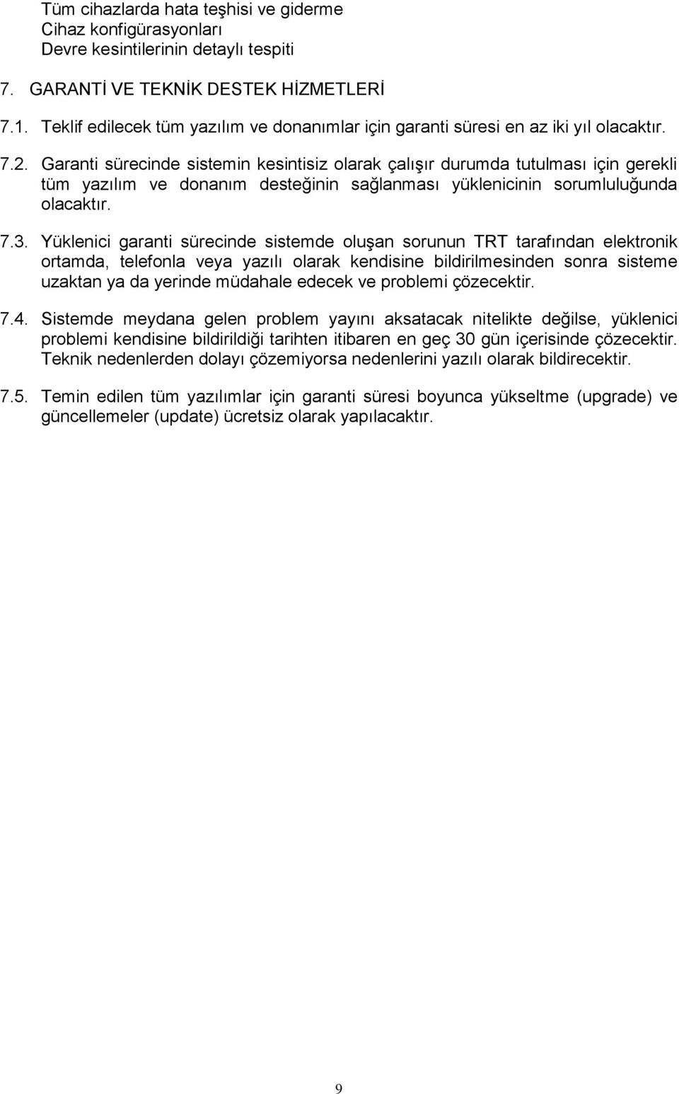 Garanti sürecinde sistemin kesintisiz olarak çalışır durumda tutulması için gerekli tüm yazılım ve donanım desteğinin sağlanması yüklenicinin sorumluluğunda olacaktır. 7.3.