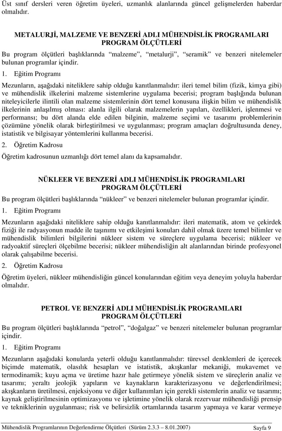 Mezunların, aşağıdaki niteliklere sahip olduğu kanıtlanmalıdır: ileri temel bilim (fizik, kimya gibi) ve mühendislik ilkelerini malzeme sistemlerine uygulama becerisi; program başlığında bulunan