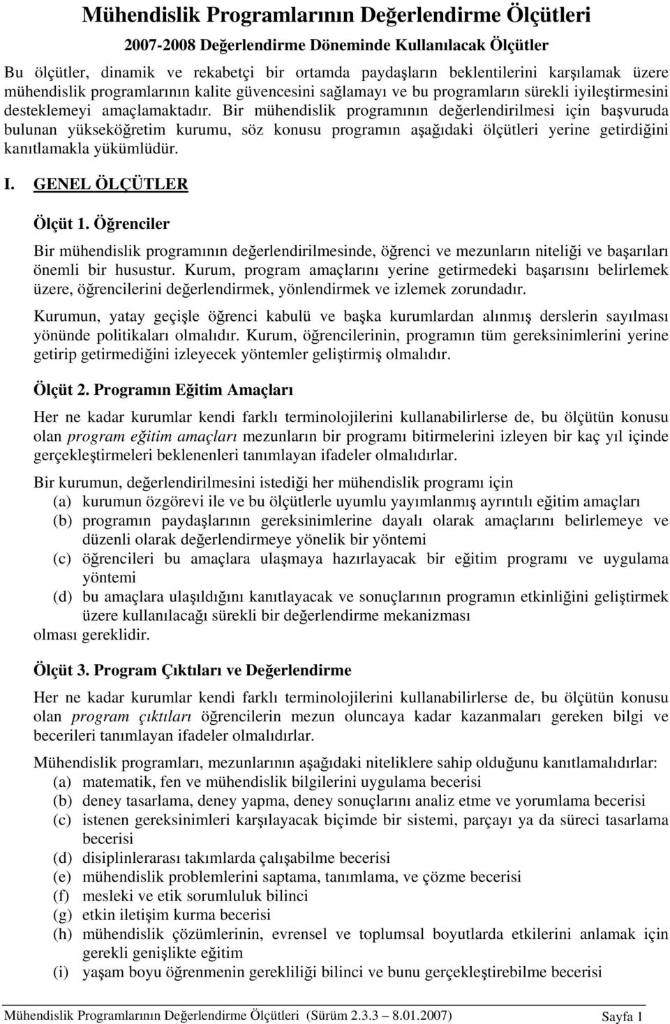 Bir mühendislik programının değerlendirilmesi için başvuruda bulunan yükseköğretim kurumu, söz konusu programın aşağıdaki ölçütleri yerine getirdiğini kanıtlamakla yükümlüdür. I.