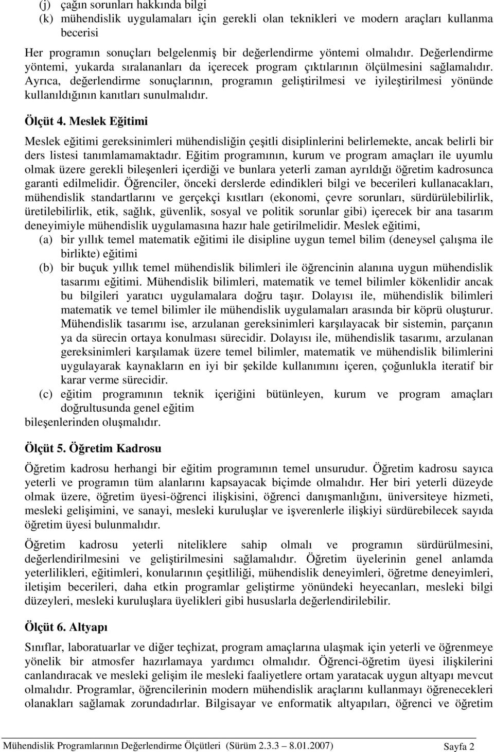 Ayrıca, değerlendirme sonuçlarının, programın geliştirilmesi ve iyileştirilmesi yönünde kullanıldığının kanıtları sunulmalıdır. Ölçüt 4.