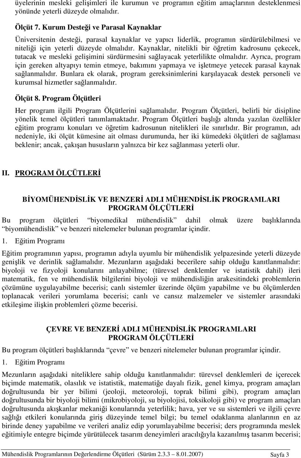 Kaynaklar, nitelikli bir öğretim kadrosunu çekecek, tutacak ve mesleki gelişimini sürdürmesini sağlayacak yeterlilikte olmalıdır.