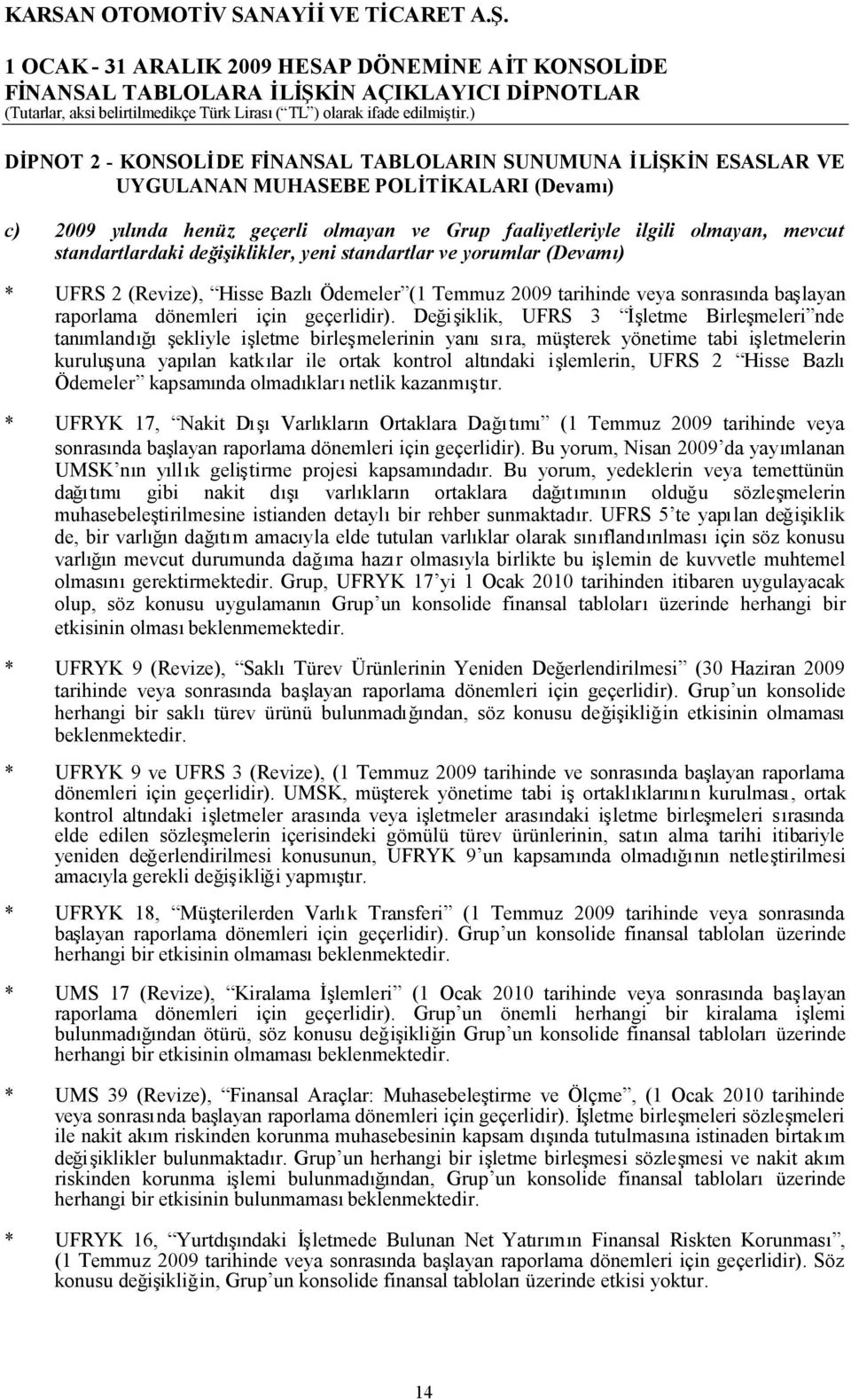 standartlardaki değişiklikler, yeni standartlar ve yorumlar (Devamı) * UFRS 2 (Revize), Hisse BazlıÖdemeler (1 Temmuz 2009 tarihinde veya sonrasında başlayan raporlama dönemleri için geçerlidir).