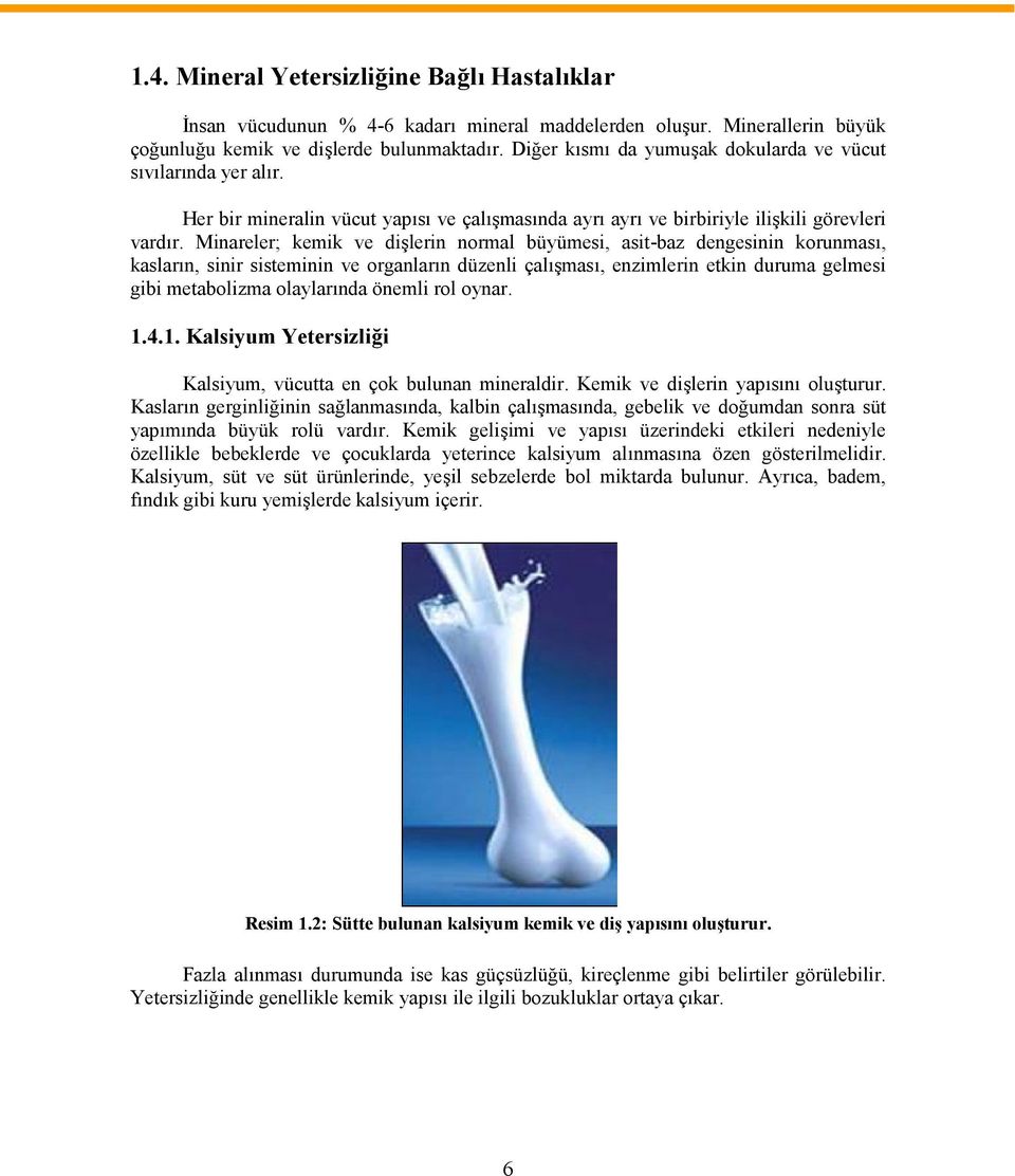 Minareler; kemik ve dişlerin normal büyümesi, asit-baz dengesinin korunması, kasların, sinir sisteminin ve organların düzenli çalışması, enzimlerin etkin duruma gelmesi gibi metabolizma olaylarında