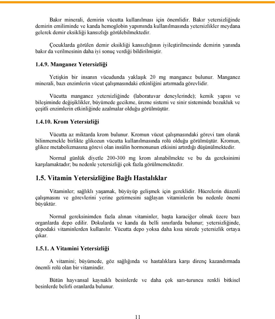 Çocuklarda görülen demir eksikliği kansızlığının iyileştirilmesinde demirin yanında bakır da verilmesinin daha iyi sonuç verdiği bildirilmiştir. 1.4.9.