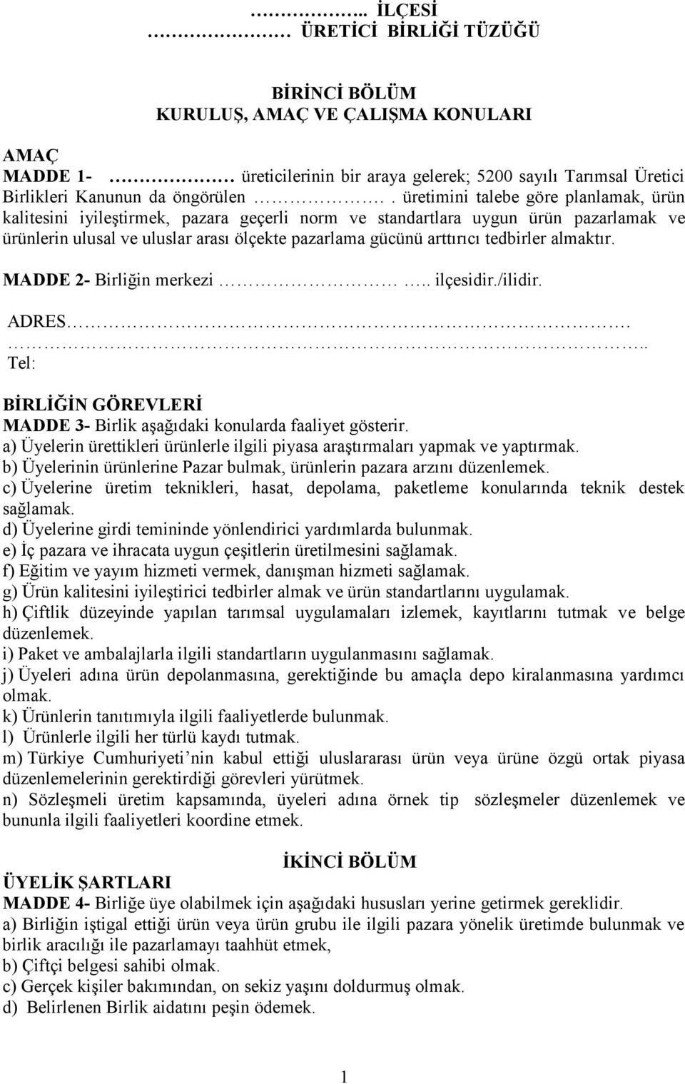 tedbirler almaktır. MADDE 2- Birliğin merkezi.. ilçesidir./ilidir. ADRES... Tel: BİRLİĞİN GÖREVLERİ MADDE 3- Birlik aşağıdaki konularda faaliyet gösterir.