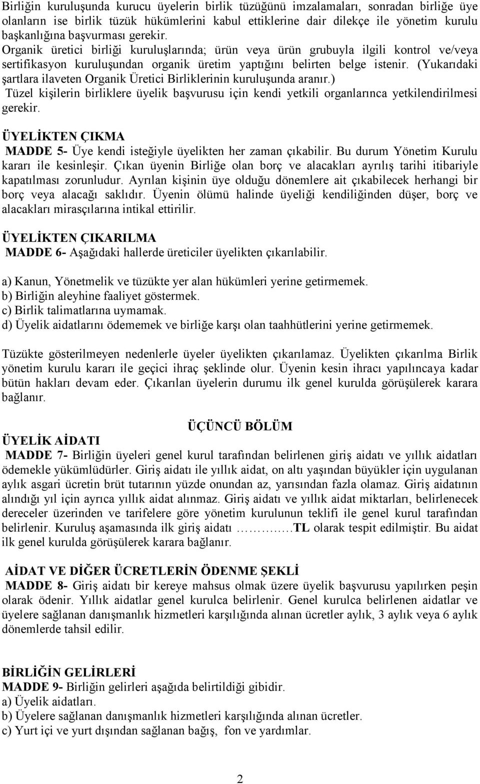 (Yukarıdaki şartlara ilaveten Organik Üretici Birliklerinin kuruluşunda aranır.) Tüzel kişilerin birliklere üyelik başvurusu için kendi yetkili organlarınca yetkilendirilmesi gerekir.