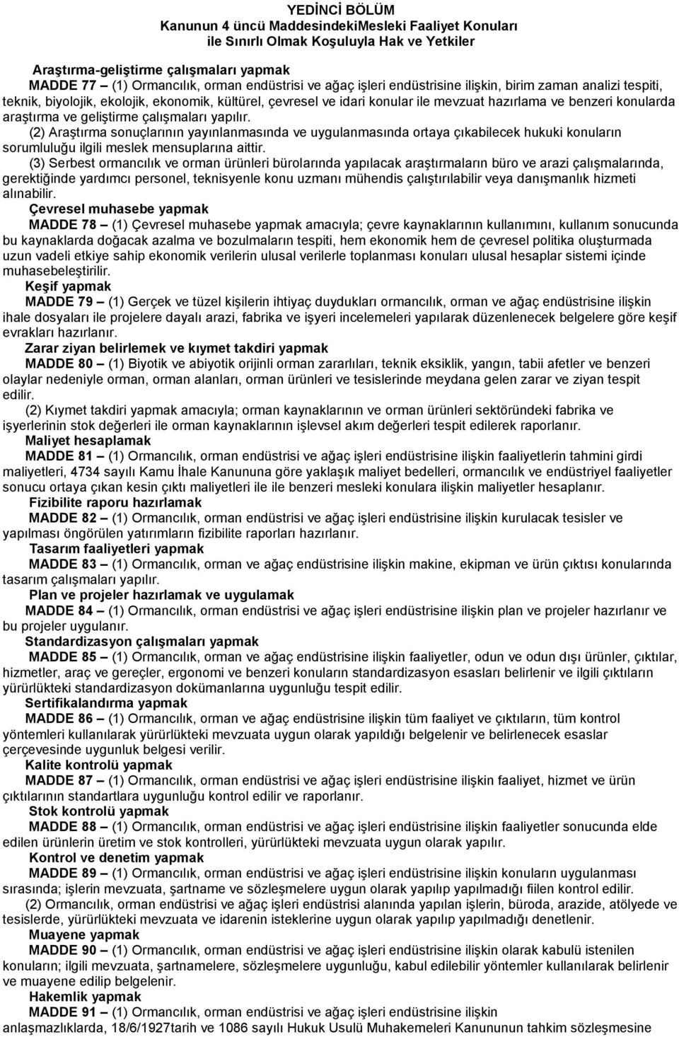 geliştirme çalışmaları yapılır. (2) Araştırma sonuçlarının yayınlanmasında ve uygulanmasında ortaya çıkabilecek hukuki konuların sorumluluğu ilgili meslek mensuplarına aittir.