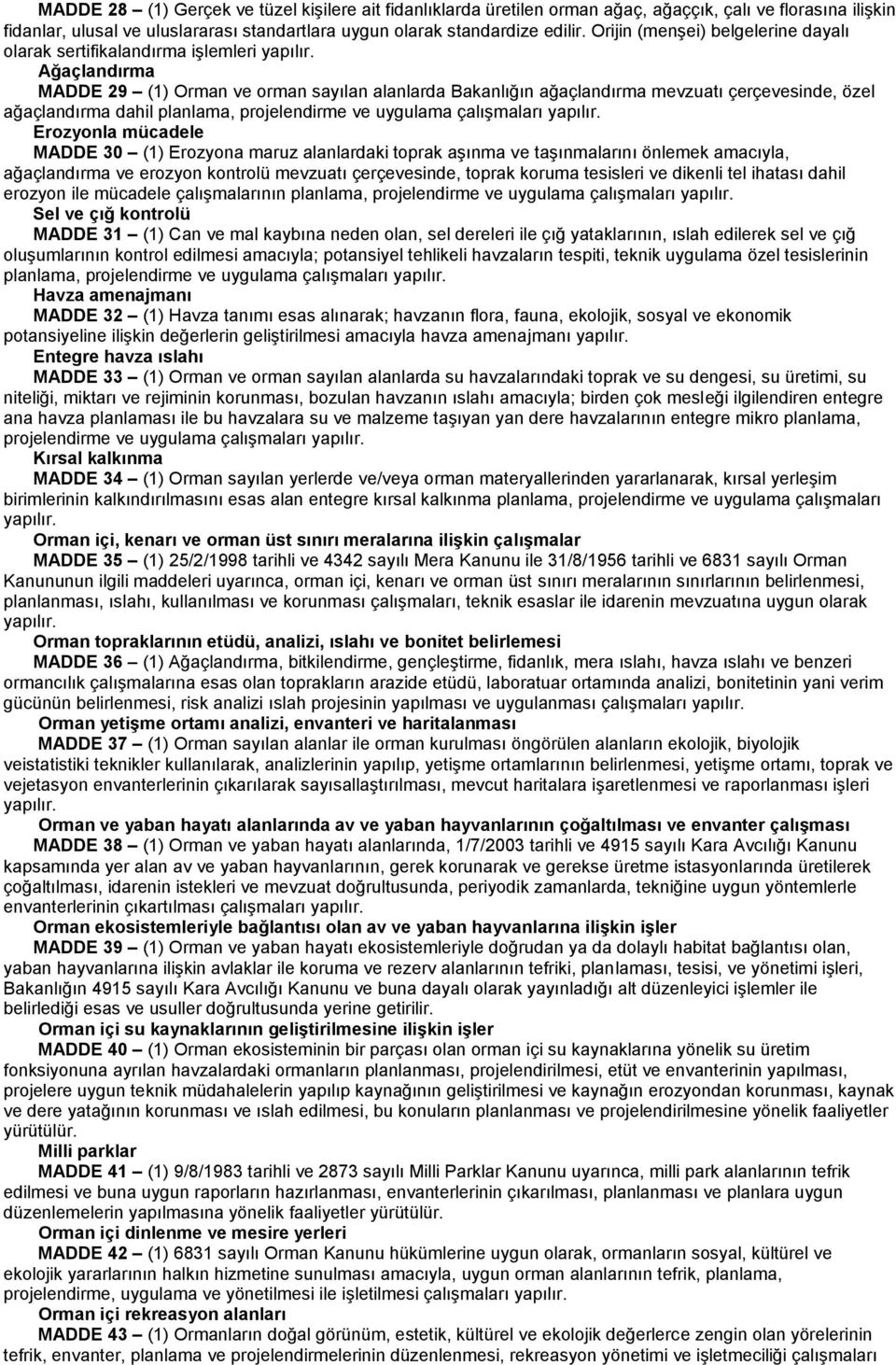 Ağaçlandırma MADDE 29 (1) Orman ve orman sayılan alanlarda Bakanlığın ağaçlandırma mevzuatı çerçevesinde, özel ağaçlandırma dahil planlama, projelendirme ve uygulama çalışmaları yapılır.