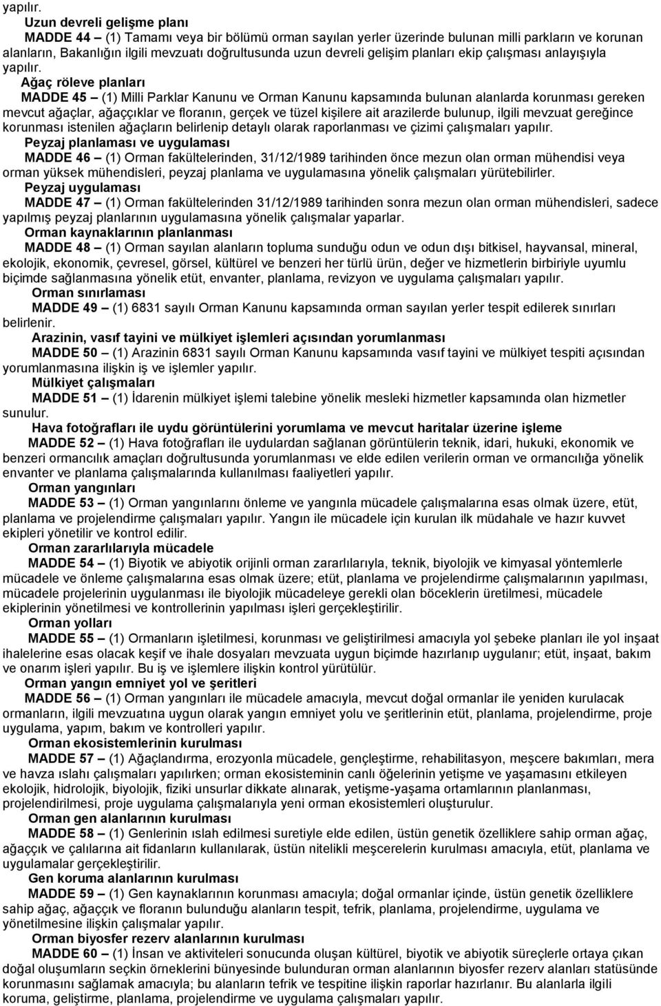 gelişim planları ekip çalışması anlayışıyla  Ağaç röleve planları MADDE 45 (1) Milli Parklar Kanunu ve Orman Kanunu kapsamında bulunan alanlarda korunması gereken mevcut ağaçlar, ağaççıklar ve