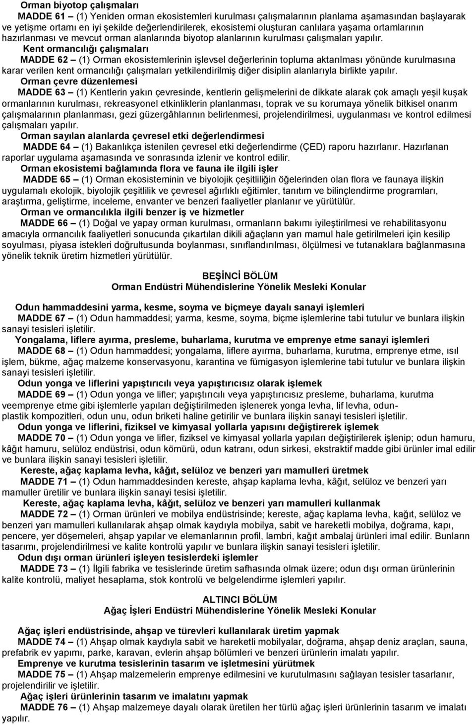 Kent ormancılığı çalışmaları MADDE 62 (1) Orman ekosistemlerinin işlevsel değerlerinin topluma aktarılması yönünde kurulmasına karar verilen kent ormancılığı çalışmaları yetkilendirilmiş diğer