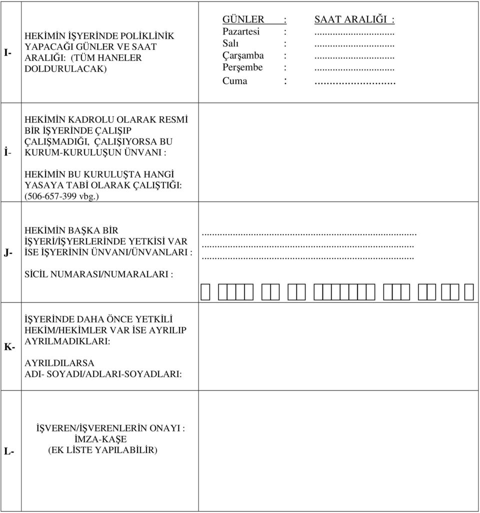 .. Đ- HEKĐMĐN KADROLU OLARAK RESMĐ BĐR ĐŞYERĐNDE ÇALIŞIP ÇALIŞMADIĞI, ÇALIŞIYORSA BU KURUM-KURULUŞUN ÜNVANI : HEKĐMĐN BU KURULUŞTA HANGĐ YASAYA TABĐ OLARAK ÇALIŞTIĞI: