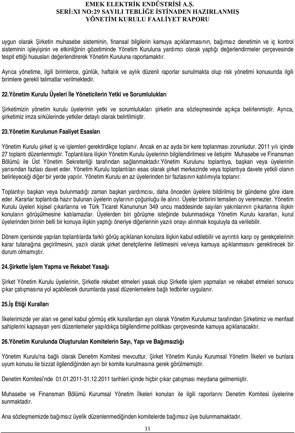 Ayrıca yönetime, ilgili birimlerce, günlük, haftalık ve aylık düzenli raporlar sunulmakta olup risk yönetimi konusunda ilgili birimlere gerekli talimatlar verilmektedir. 22.