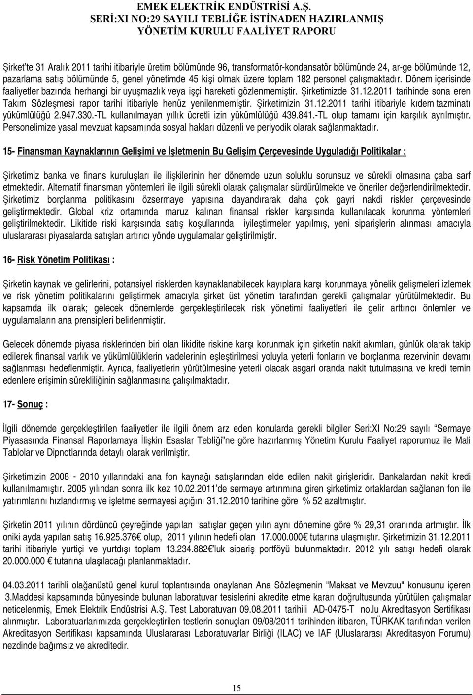 211 tarihinde sona eren Takım Sözleşmesi rapor tarihi itibariyle henüz yenilenmemiştir. Şirketimizin 31.12.211 tarihi itibariyle kıdem tazminatı yükümlülüğü 2.947.33.