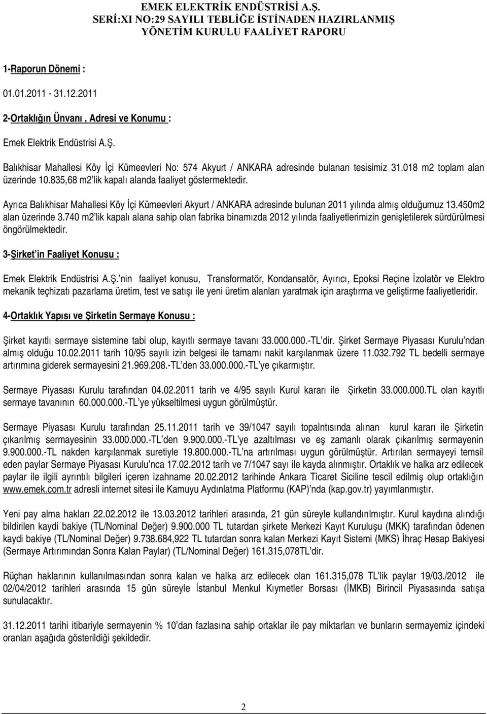 Ayrıca Balıkhisar Mahallesi Köy İçi Kümeevleri Akyurt / ANKARA adresinde bulunan 211 yılında almış olduğumuz 13.45m2 alan üzerinde 3.