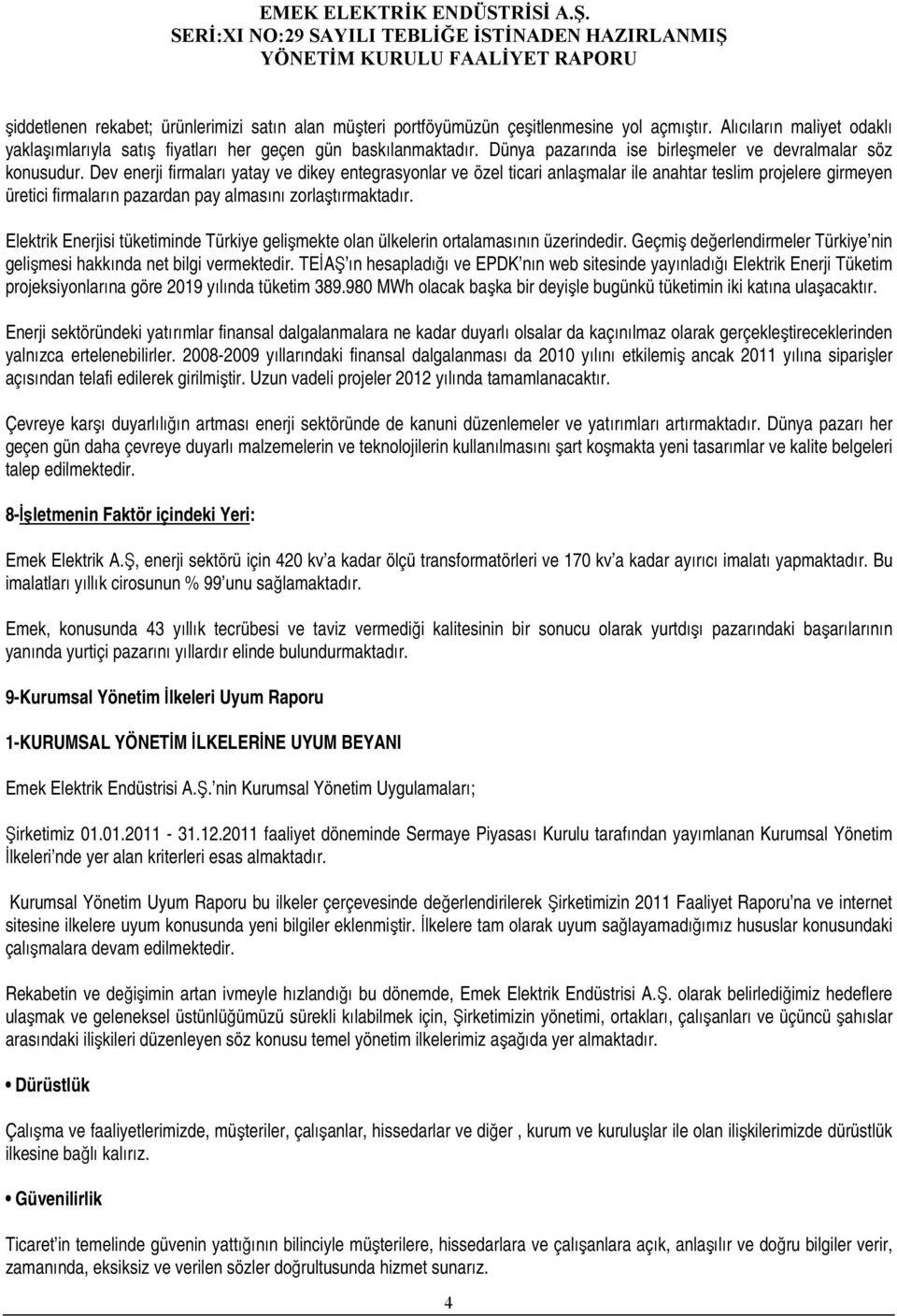 Dev enerji firmaları yatay ve dikey entegrasyonlar ve özel ticari anlaşmalar ile anahtar teslim projelere girmeyen üretici firmaların pazardan pay almasını zorlaştırmaktadır.