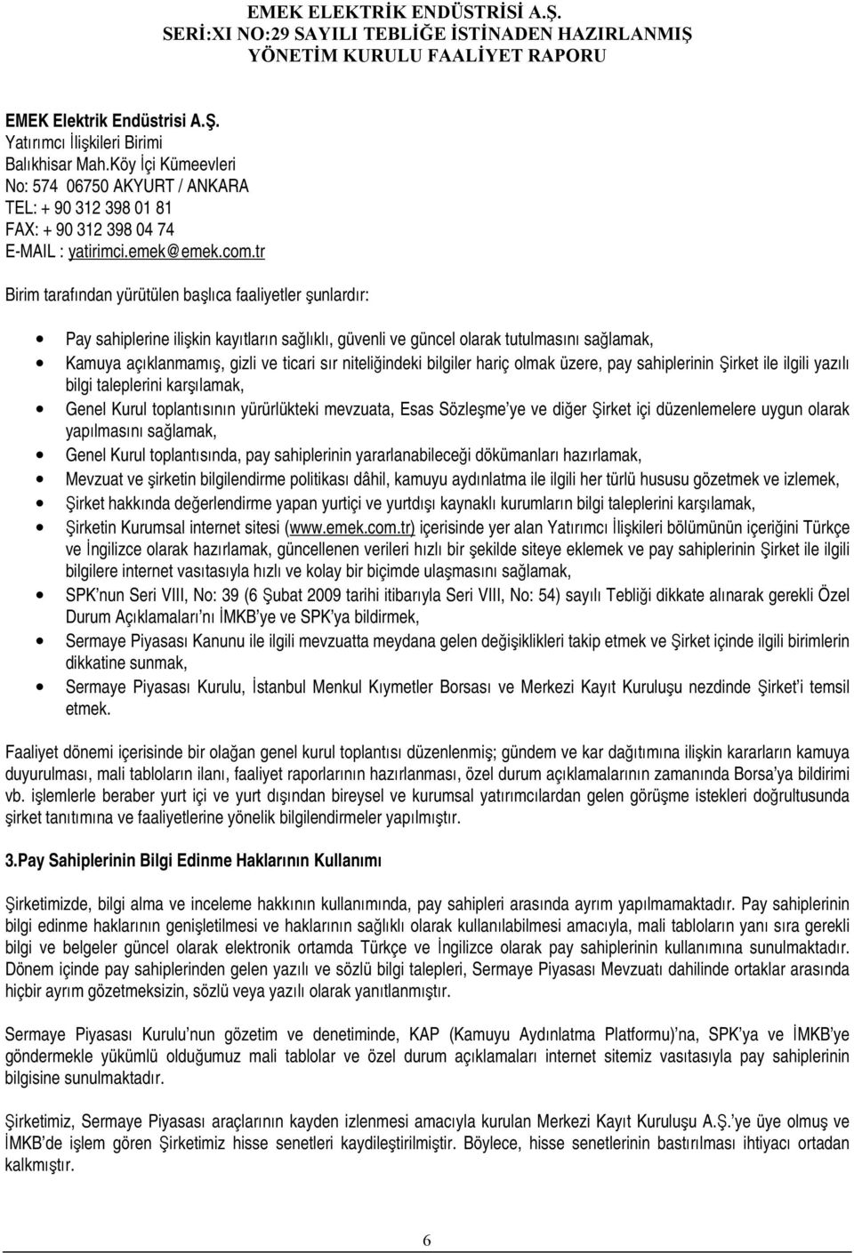 niteliğindeki bilgiler hariç olmak üzere, pay sahiplerinin Şirket ile ilgili yazılı bilgi taleplerini karşılamak, Genel Kurul toplantısının yürürlükteki mevzuata, Esas Sözleşme ye ve diğer Şirket içi