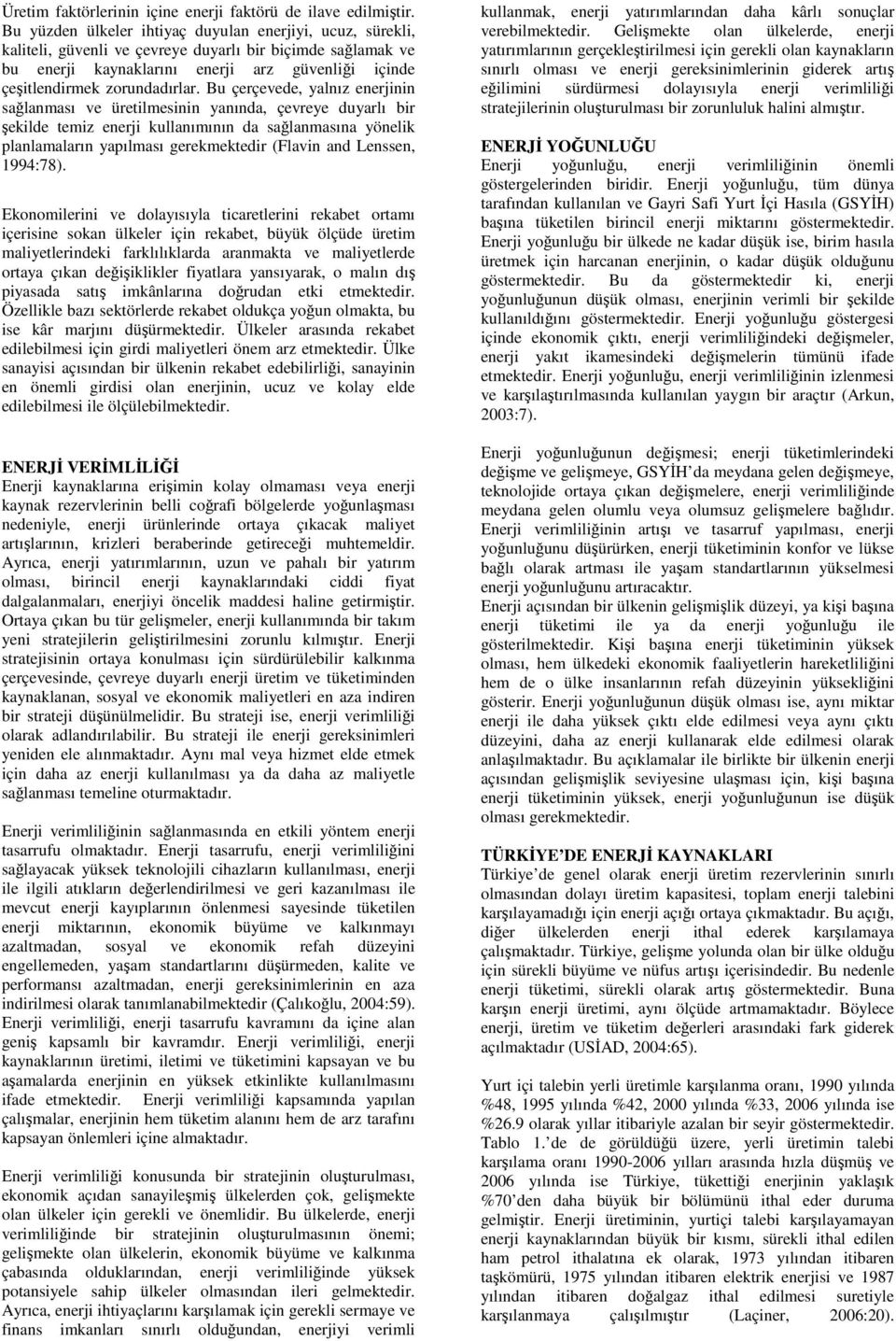 Bu çerçevede, yalnız enerjinin sağlanması ve üretilmesinin yanında, çevreye duyarlı bir şekilde temiz enerji kullanımının da sağlanmasına yönelik planlamaların yapılması gerekmektedir (Flavin and