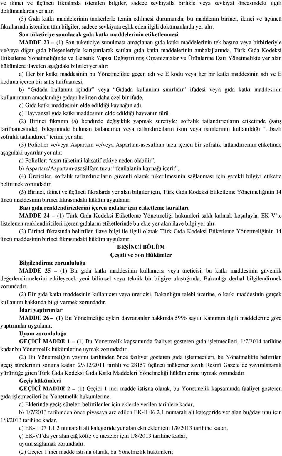 Son tüketiciye sunulacak gıda katkı maddelerinin etiketlenmesi MADDE 23 (1) Son tüketiciye sunulması amaçlanan gıda katkı maddelerinin tek başına veya birbirleriyle ve/veya diğer gıda bileşenleriyle