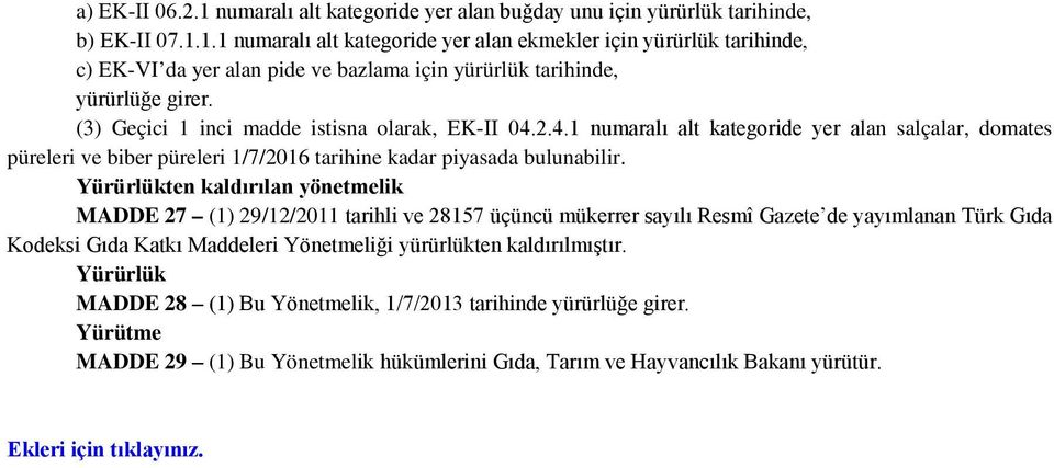 Yürürlükten kaldırılan yönetmelik MADDE 27 (1) 29/12/2011 tarihli ve 28157 üçüncü mükerrer sayılı Resmî Gazete de yayımlanan Türk Gıda Kodeksi Gıda Katkı Maddeleri Yönetmeliği yürürlükten